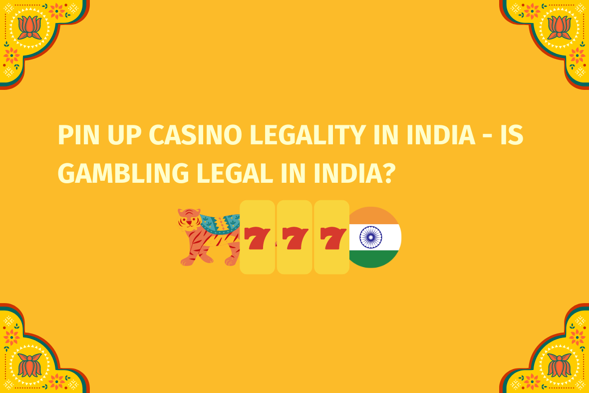 Pin Up Casino Legality In India - Is Gambling Legal in India? (www.indiacasino.io)