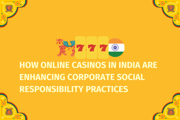 How Online Casinos In India Are Enhancing Corporate Social Responsibility Practices - (www.indiacasino.io)