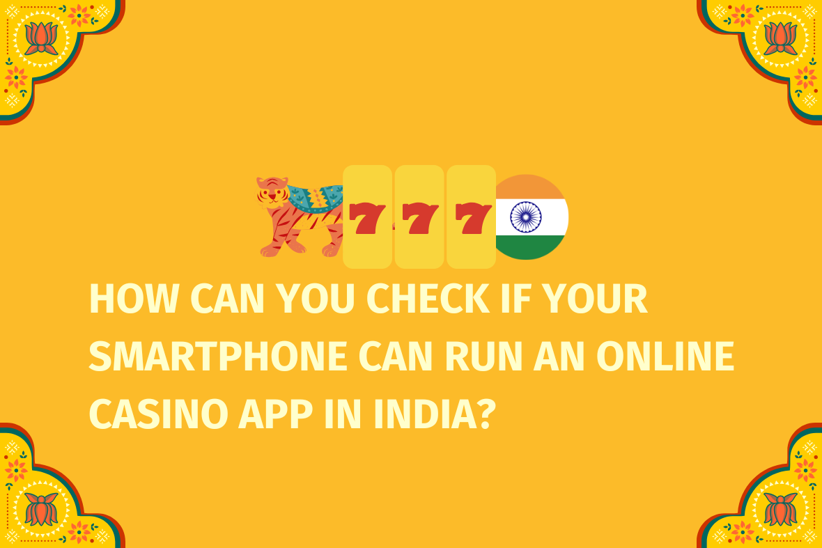 How Can You Check If Your Smartphone Can Run An Online Casino App in India - (www.indiacasino.io)