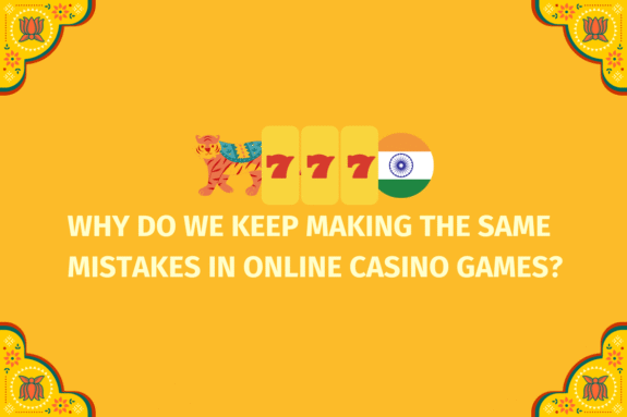 Why Do We Keep Making the Same Mistakes in Online Casino Games  - (www.indiacasino.io)