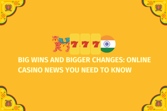 Big Wins and Bigger Changes Online Casino News You Need to Know   - (www.indiacasino.io)