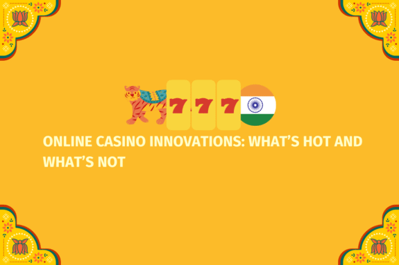 Online Casino Innovations What’s Hot and What’s Not   - (www.indiacasino.io)