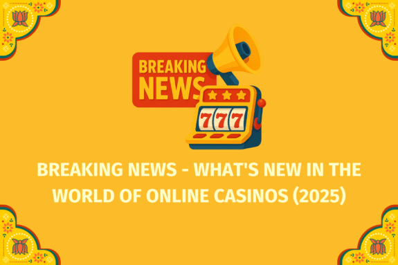 Breaking News - What's New in the World of Online Casinos (2025)  - (www.indiacasino.io)