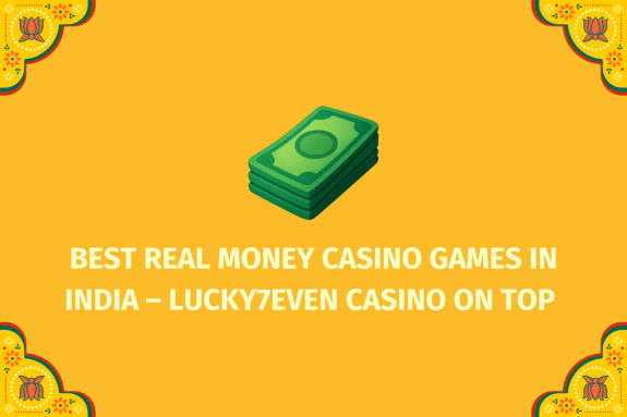 Best Real Money Casino Games in India – Lucky7even Casino on Top   - (www.indiacasino.io)