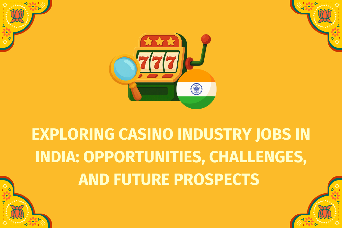 Exploring Casino Industry Jobs in India Opportunities, Challenges, and Future Prospects  - (www.indiacasino.io)
